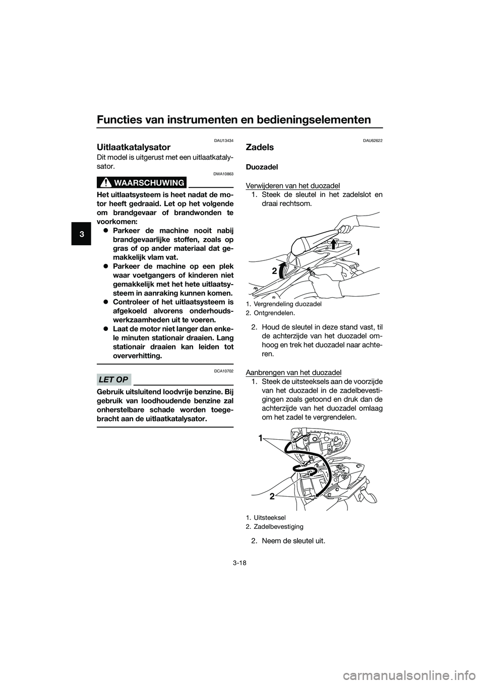 YAMAHA MT-03 2018  Instructieboekje (in Dutch) Functies van instrumenten en bed iening selementen
3-18
3
DAU13434
Uitlaatkatalysator
Dit model is uitgerust met een uitlaatkataly-
sator.
WAARSCHUWING
DWA10863
Het uitlaatsysteem is heet na dat  de m