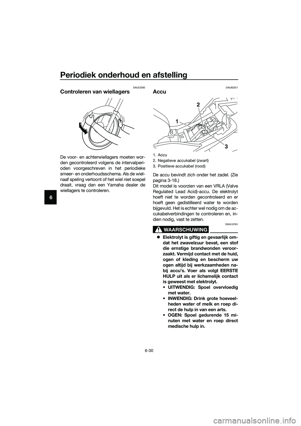 YAMAHA MT-03 2018 Instructieboekje (in Dutch) Periodiek on derhou d en afstelling
6-30
6
DAU23292
Controleren van wiella gers
De voor- en achterwiellagers moeten wor-
den gecontroleerd volgens de intervalperi-
oden voorgeschreven in het periodiek YAMAHA MT-03 2018 Instructieboekje (in Dutch) Periodiek on derhou d en afstelling
6-30
6
DAU23292
Controleren van wiella gers
De voor- en achterwiellagers moeten wor-
den gecontroleerd volgens de intervalperi-
oden voorgeschreven in het periodiek