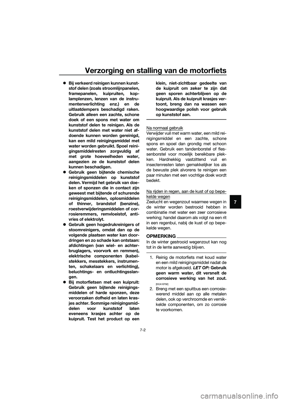 YAMAHA MT-03 2018  Instructieboekje (in Dutch) Verzorgin g en stallin g van  de motorfiets
7-2
7
�z Bij verkeer d reini gen kunnen kunst-
stof  delen (zoals stroomlijnpanelen,
framepanelen, kuipruiten, kop-
lamplenzen, lenzen van  de instru-
mente