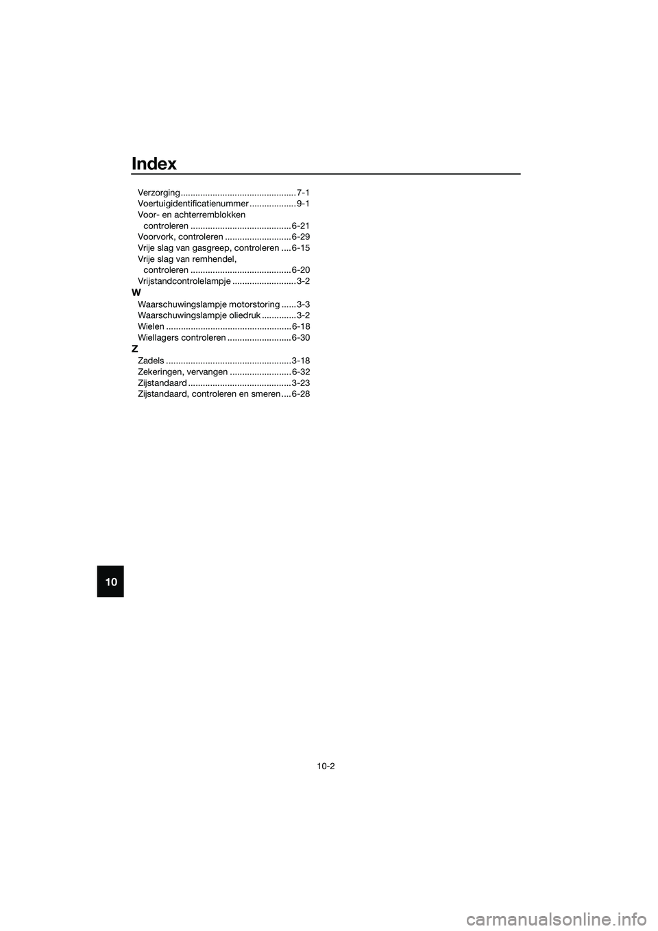 YAMAHA MT-03 2018  Instructieboekje (in Dutch) Index
10-2
10
Verzorging ............................................... 7-1
Voertuigidentificatienummer ................... 9-1
Voor- en achterremblokken 
controleren ................................