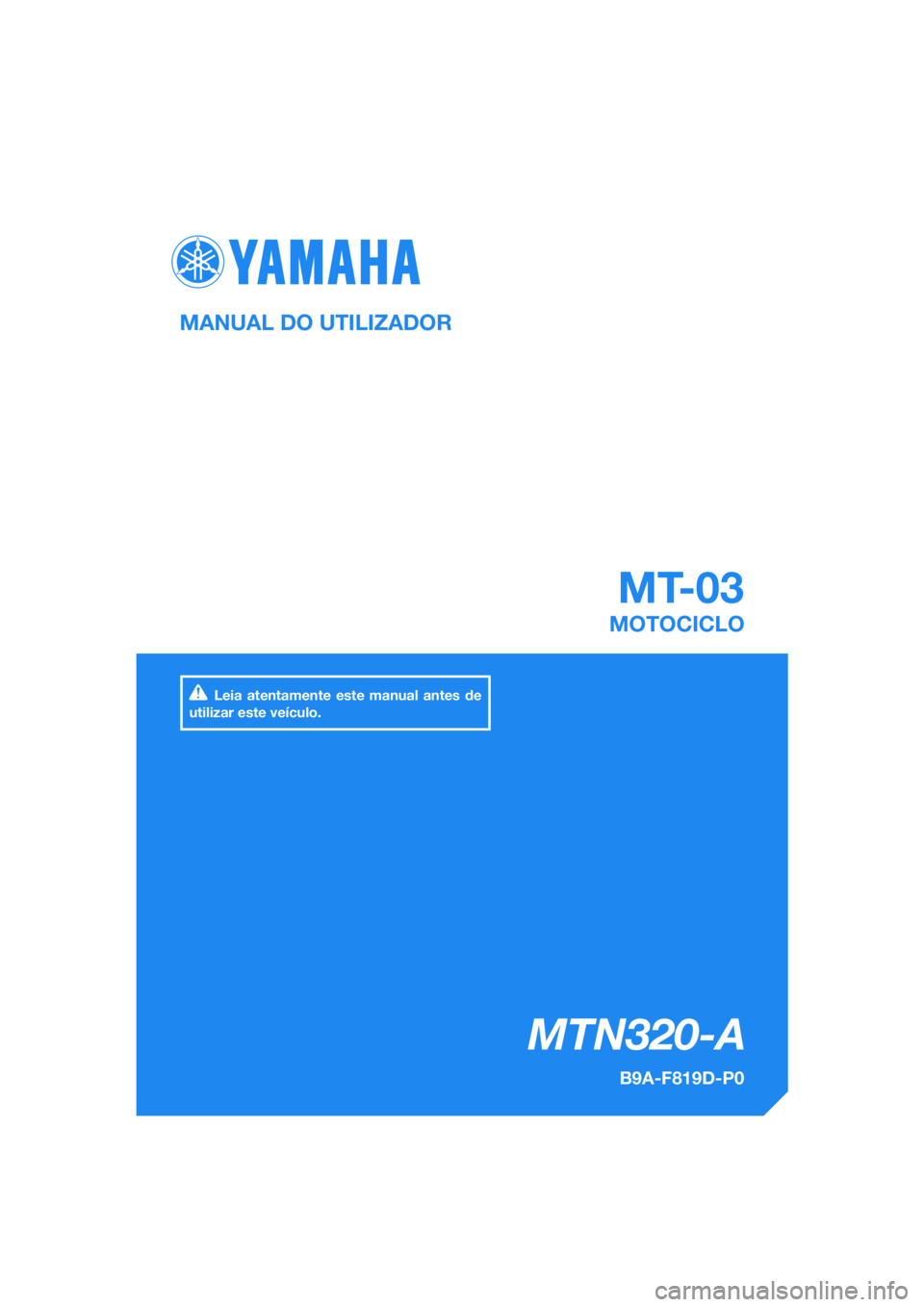 YAMAHA MT-03 2018  Manual de utilização (in Portuguese) DIC183
MT-03
MTN320-A
MANUAL DO UTILIZADOR
B9A-F819D-P0
MOTOCICLO
Leia atentamente este manual antes de 
utilizar este veículo.
[Portuguese  (P)] 
