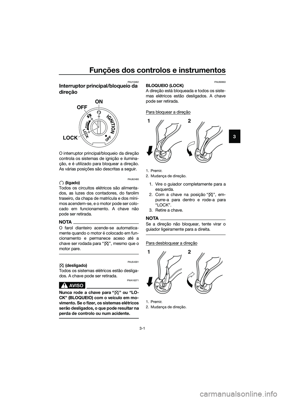 YAMAHA MT-03 2018 Manual de utilização (in Portuguese) Funções dos controlos e instrumentos
3-1
3
PAU10462
Interruptor prin cipal/bloqueio da
d ireção
O interruptor principal/bloqueio da direção
controla os sistemas de ignição e ilumina-
ção, e YAMAHA MT-03 2018 Manual de utilização (in Portuguese) Funções dos controlos e instrumentos
3-1
3
PAU10462
Interruptor prin cipal/bloqueio da
d ireção
O interruptor principal/bloqueio da direção
controla os sistemas de ignição e ilumina-
ção, e