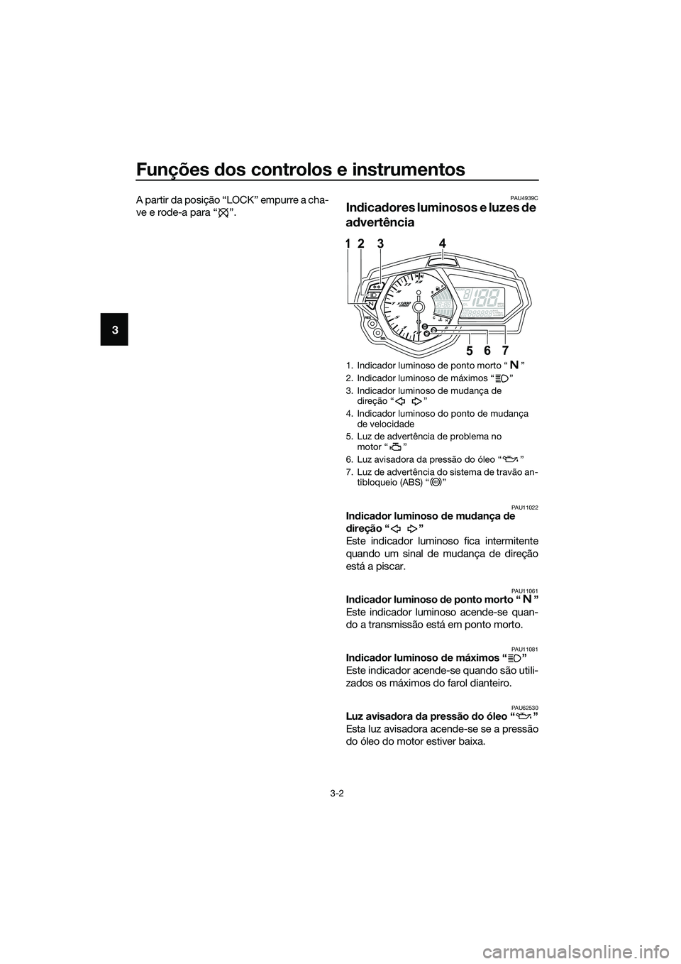 YAMAHA MT-03 2018 Manual de utilização (in Portuguese) Funções dos controlos e instrumentos
3-2
3
A partir da posição “LOCK” empurre a cha-
ve e rode-a para “ ”.PAU4939C
In dica dores luminosos e luzes de
a d vertência
PAU11022In dica dor l YAMAHA MT-03 2018 Manual de utilização (in Portuguese) Funções dos controlos e instrumentos
3-2
3
A partir da posição “LOCK” empurre a cha-
ve e rode-a para “ ”.PAU4939C
In dica dores luminosos e luzes de
a d vertência
PAU11022In dica dor l