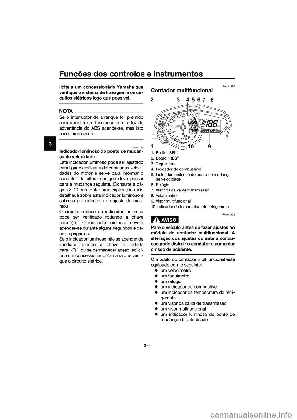 YAMAHA MT-03 2018 Manual de utilização (in Portuguese) Funções dos controlos e instrumentos
3-4
3
licite a um concessionário Yamaha que
verifique o sistema de travagem e os cir-
cuitos elétricos logo que possível.
NOTA
Se o interruptor de arranque f YAMAHA MT-03 2018 Manual de utilização (in Portuguese) Funções dos controlos e instrumentos
3-4
3
licite a um concessionário Yamaha que
verifique o sistema de travagem e os cir-
cuitos elétricos logo que possível.
NOTA
Se o interruptor de arranque f