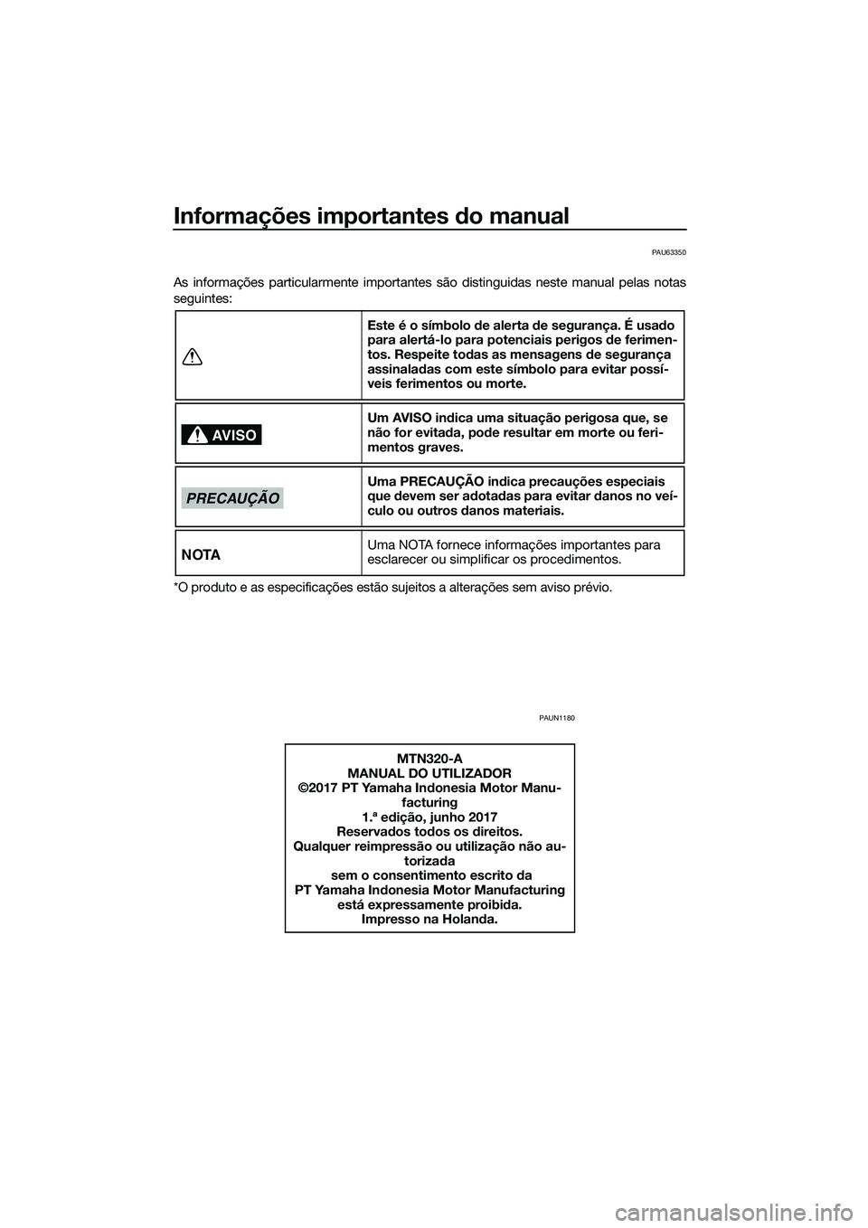 YAMAHA MT-03 2018  Manual de utilização (in Portuguese) Informações importantes do manual
PAU63350
As informações particularmente importantes  são distinguidas neste manual pelas notas
seguintes:
*O produto e as especificações estão sujeitos a alte