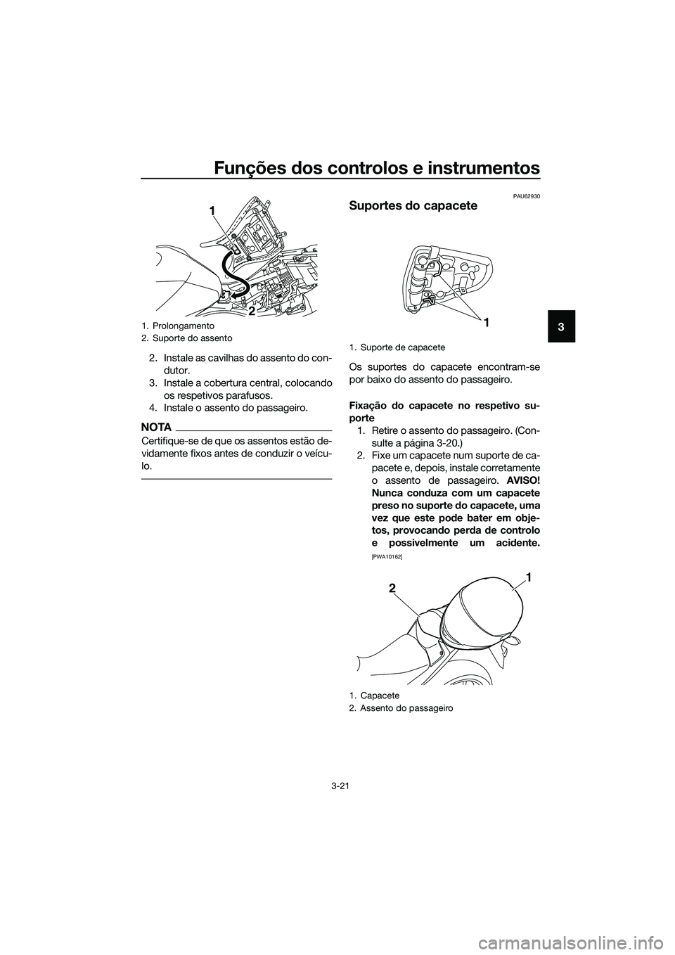 YAMAHA MT-03 2018  Manual de utilização (in Portuguese) Funções dos controlos e instrumentos
3-21
3
2. Instale as cavilhas do assento do con-
dutor.
3. Instale a cobertura central, colocando os respetivos parafusos.
4. Instale o assento do passageiro.
NO