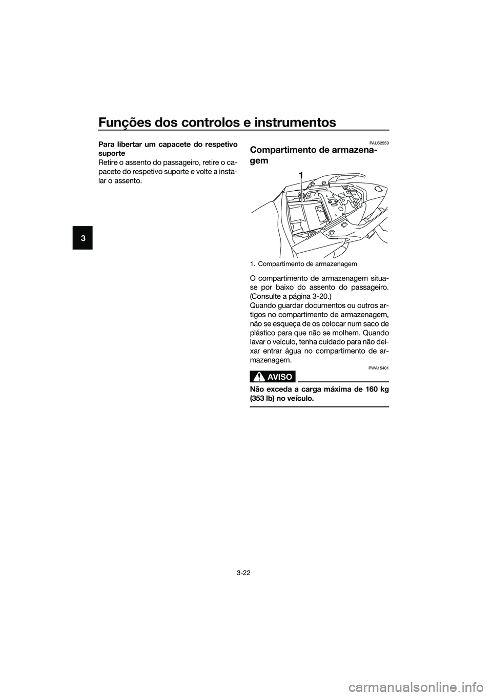 YAMAHA MT-03 2018  Manual de utilização (in Portuguese) Funções dos controlos e instrumentos
3-22
3
Para libertar um capacete  do respetivo
suporte
Retire o assento do passageiro, retire o ca-
pacete do respetivo suporte e volte a insta-
lar o assento.PA