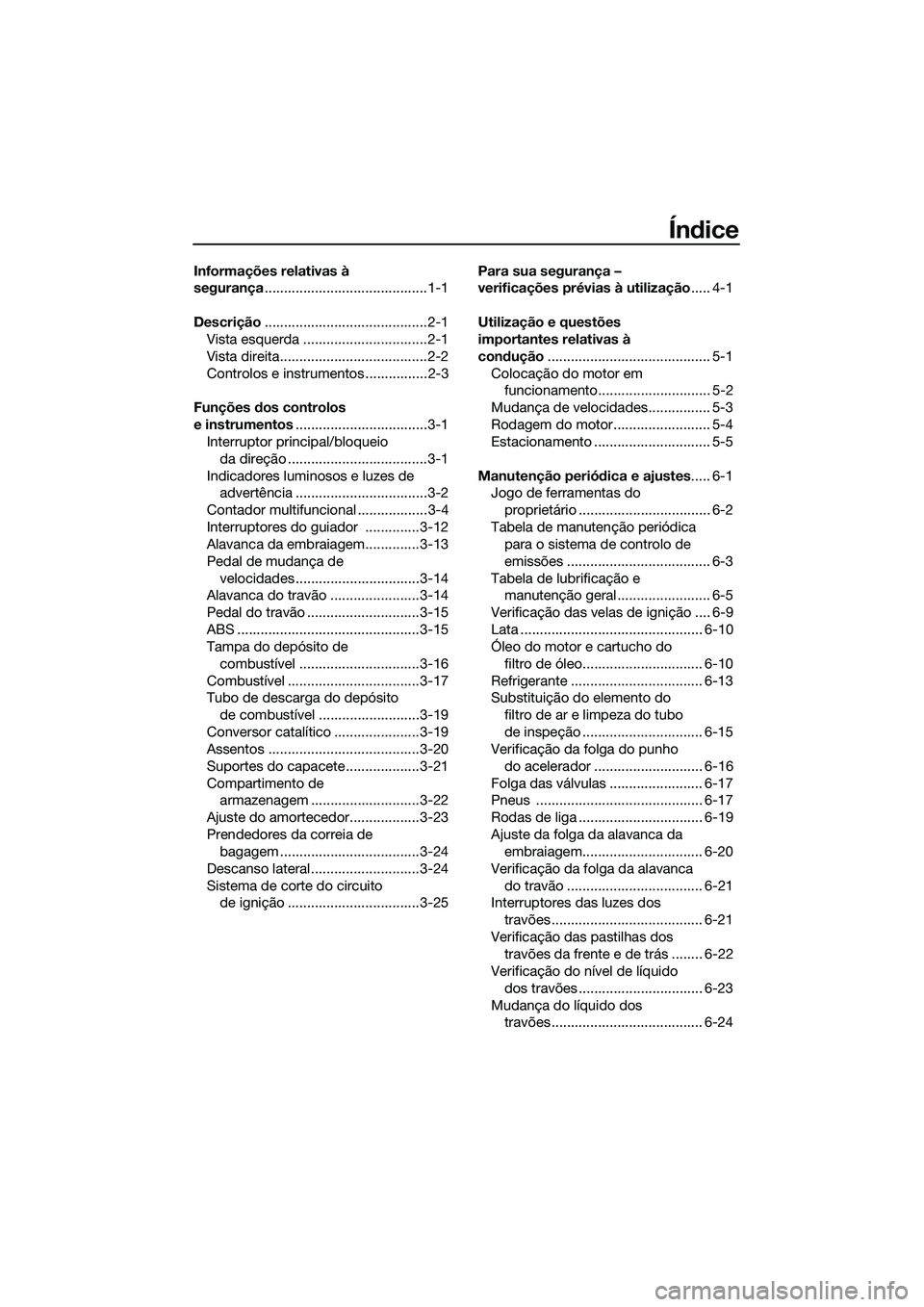 YAMAHA MT-03 2018  Manual de utilização (in Portuguese) Índice
Informações relativas à 
segurança ..........................................1-1
Descrição ..........................................2-1
Vista esquerda ................................2-