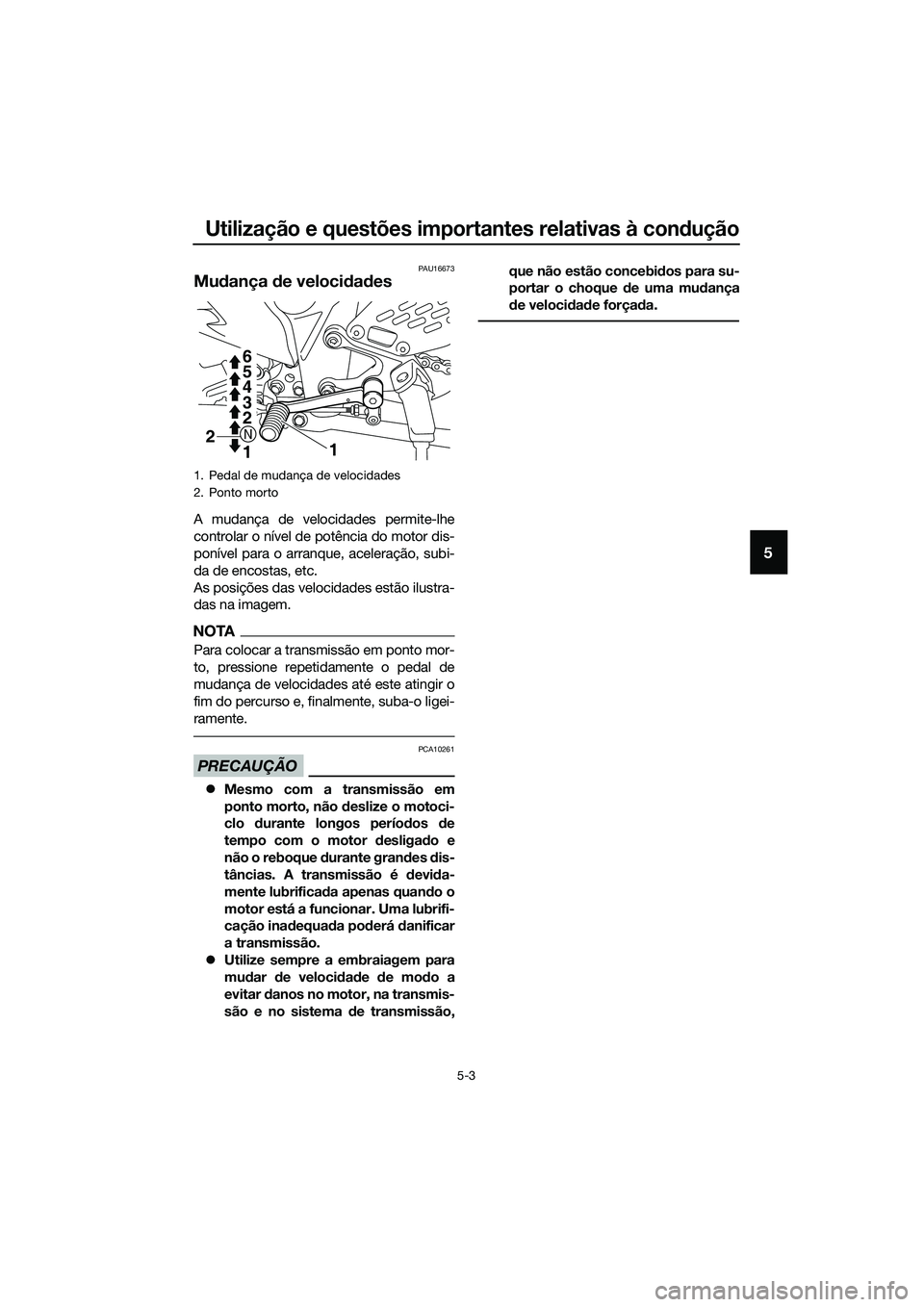 YAMAHA MT-03 2018 Manual de utilização (in Portuguese) Utilização e questões importantes relativas à condução
5-3
5
PAU16673
Mu dança de veloci dad es
A mudança de velocidades permite-lhe
controlar o nível de potência do motor dis-
ponível par YAMAHA MT-03 2018 Manual de utilização (in Portuguese) Utilização e questões importantes relativas à condução
5-3
5
PAU16673
Mu dança de veloci dad es
A mudança de velocidades permite-lhe
controlar o nível de potência do motor dis-
ponível par