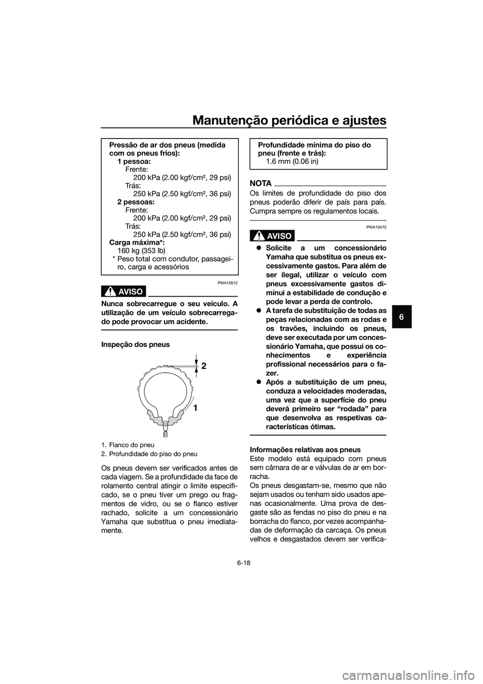 YAMAHA MT-03 2018 Manual de utilização (in Portuguese) Manutenção periódica e ajustes
6-18
6
AVISO
PWA10512
Nunca sobrecarregue o seu veículo. A
utilização de um veículo sobrecarrega-
d o pod e provocar um aci dente.
Inspeção dos pneus
Os pneus YAMAHA MT-03 2018 Manual de utilização (in Portuguese) Manutenção periódica e ajustes
6-18
6
AVISO
PWA10512
Nunca sobrecarregue o seu veículo. A
utilização de um veículo sobrecarrega-
d o pod e provocar um aci dente.
Inspeção dos pneus
Os pneus