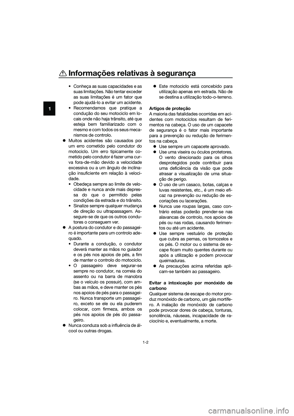 YAMAHA MT-03 2018 Manual de utilização (in Portuguese) Informações relativas à segurança
1-2
1
• Conheça as suas capacidades e assuas limitações. Não tentar exceder
as suas limitações é um fator que
pode ajudá-lo a evitar um acidente.
• Re YAMAHA MT-03 2018 Manual de utilização (in Portuguese) Informações relativas à segurança
1-2
1
• Conheça as suas capacidades e assuas limitações. Não tentar exceder
as suas limitações é um fator que
pode ajudá-lo a evitar um acidente.
• Re