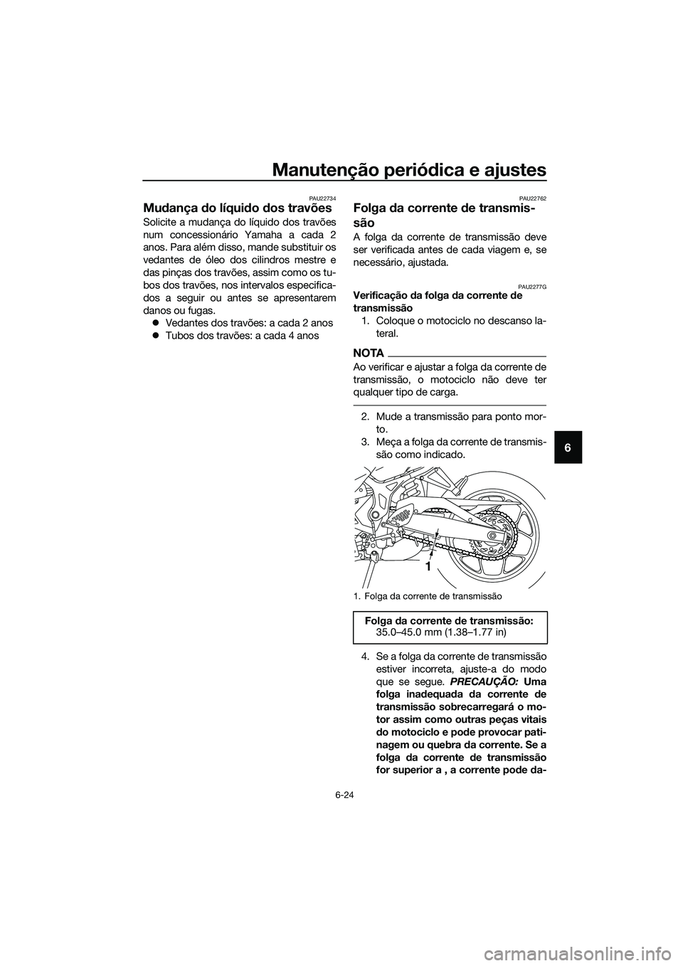 YAMAHA MT-03 2018 Manual de utilização (in Portuguese) Manutenção periódica e ajustes
6-24
6
PAU22734
Mu dança do líqui do dos travões
Solicite a mudança do líquido dos travões
num concessionário Yamaha a cada 2
anos. Para além disso, mande s YAMAHA MT-03 2018 Manual de utilização (in Portuguese) Manutenção periódica e ajustes
6-24
6
PAU22734
Mu dança do líqui do dos travões
Solicite a mudança do líquido dos travões
num concessionário Yamaha a cada 2
anos. Para além disso, mande s