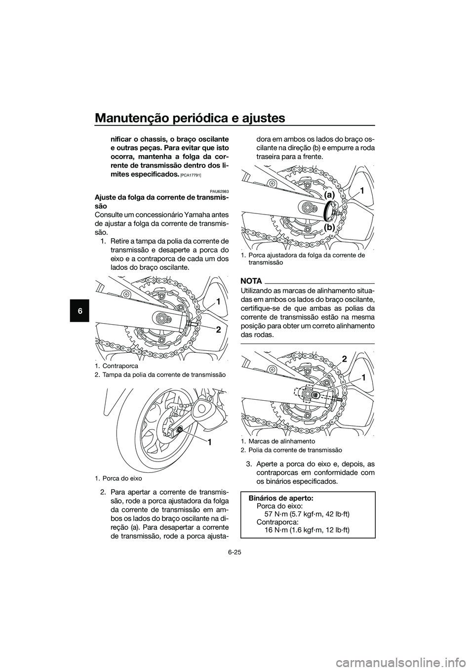 YAMAHA MT-03 2018 Manual de utilização (in Portuguese) Manutenção periódica e ajustes
6-25
6
nificar o chassis, o braço oscilante
e outras peças. Para evitar que isto
ocorra, mantenha a folga da cor-
rente de transmissão dentro dos li-
mites esp YAMAHA MT-03 2018 Manual de utilização (in Portuguese) Manutenção periódica e ajustes
6-25
6
nificar o chassis, o braço oscilante
e outras peças. Para evitar que isto
ocorra, mantenha a folga da cor-
rente de transmissão dentro dos li-
mites esp
