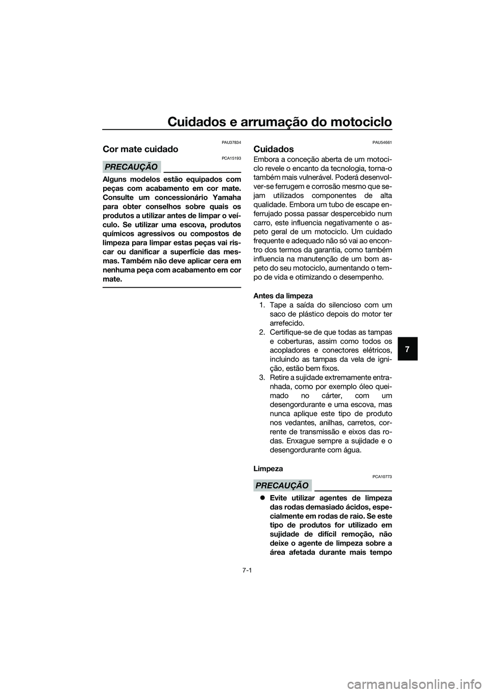 YAMAHA MT-03 2018  Manual de utilização (in Portuguese) Cuidad os e arrumação  do motociclo
7-1
7
PAU37834
Cor mate cui dad o
PRECAUÇÃO
PCA15193
Alguns mo delos estão equipa dos com
peças com acabamento em cor mate.
Consulte um concessionário Yamaha
