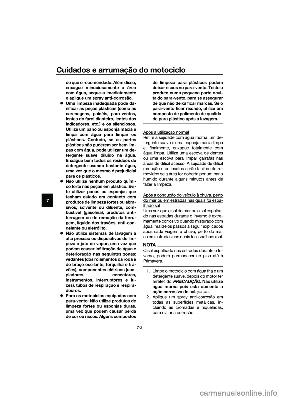 YAMAHA MT-03 2018  Manual de utilização (in Portuguese) Cuidad os e arrumação  do motociclo
7-2
7
do que o recomen dad o. Além d isso,
enxague minuciosamente a área
com água, seque-a ime diatamente
e aplique um spray anti-corrosão.
�z Uma limpeza ina