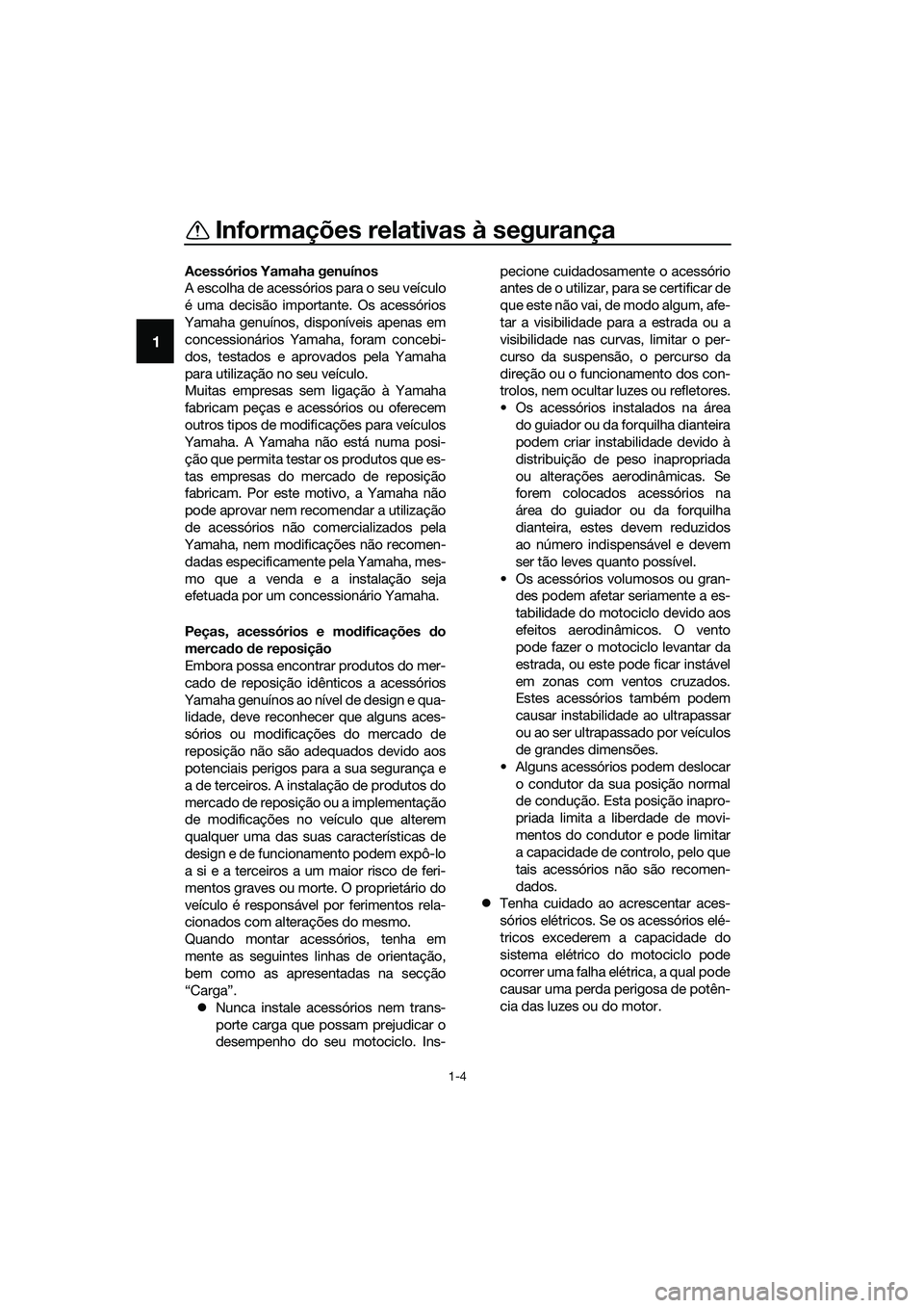 YAMAHA MT-03 2018 Manual de utilização (in Portuguese) Informações relativas à segurança
1-4
1
Acessórios Yamaha genuínos
A escolha de acessórios para o seu veículo
é uma decisão importante. Os acessórios
Yamaha genuínos, disponíveis apenas e YAMAHA MT-03 2018 Manual de utilização (in Portuguese) Informações relativas à segurança
1-4
1
Acessórios Yamaha genuínos
A escolha de acessórios para o seu veículo
é uma decisão importante. Os acessórios
Yamaha genuínos, disponíveis apenas e
