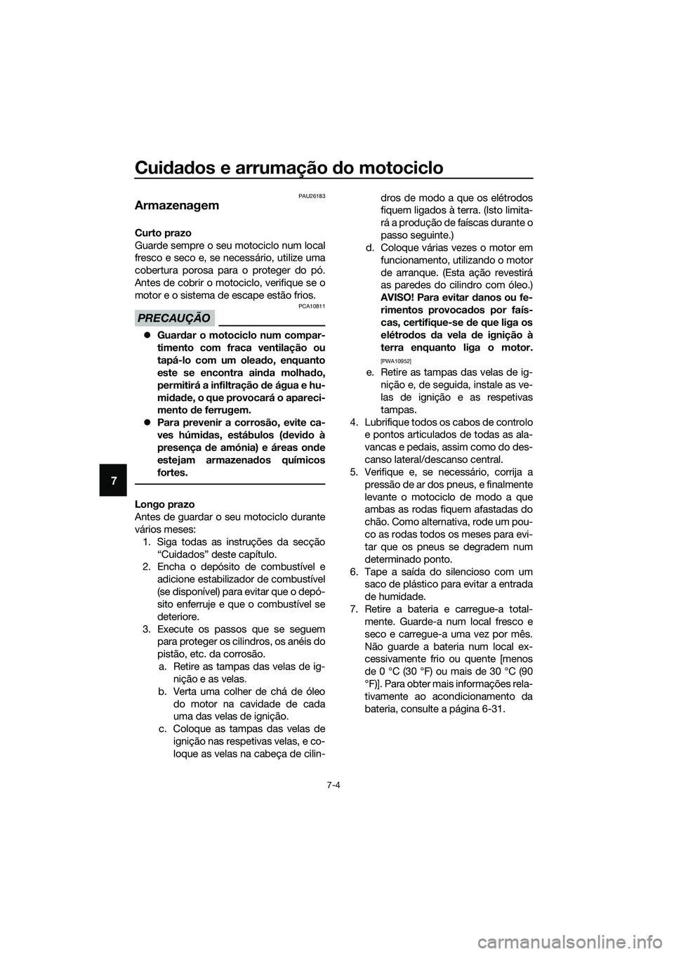 YAMAHA MT-03 2018 Manual de utilização (in Portuguese) Cuidad os e arrumação do motociclo
7-4
7
PAU26183
Armazenagem
Curto prazo
Guarde sempre o seu motociclo num local
fresco e seco e, se necessário, utilize uma
cobertura porosa para o proteger do p YAMAHA MT-03 2018 Manual de utilização (in Portuguese) Cuidad os e arrumação do motociclo
7-4
7
PAU26183
Armazenagem
Curto prazo
Guarde sempre o seu motociclo num local
fresco e seco e, se necessário, utilize uma
cobertura porosa para o proteger do p