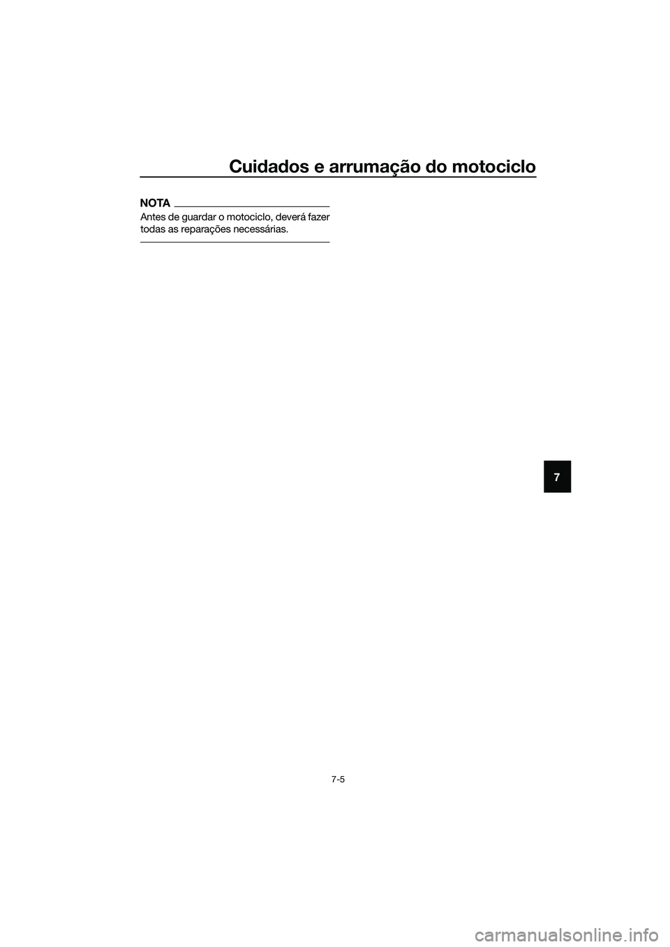 YAMAHA MT-03 2018 Manual de utilização (in Portuguese) Cuidad os e arrumação do motociclo
7-5
7
NOTA
Antes de guardar o motociclo, deverá fazer
todas as reparações necessárias.
UB9AP0P0.book Page 5 Wednesday, July 5, 2017 2:13 PM YAMAHA MT-03 2018 Manual de utilização (in Portuguese) Cuidad os e arrumação do motociclo
7-5
7
NOTA
Antes de guardar o motociclo, deverá fazer
todas as reparações necessárias.
UB9AP0P0.book Page 5 Wednesday, July 5, 2017 2:13 PM