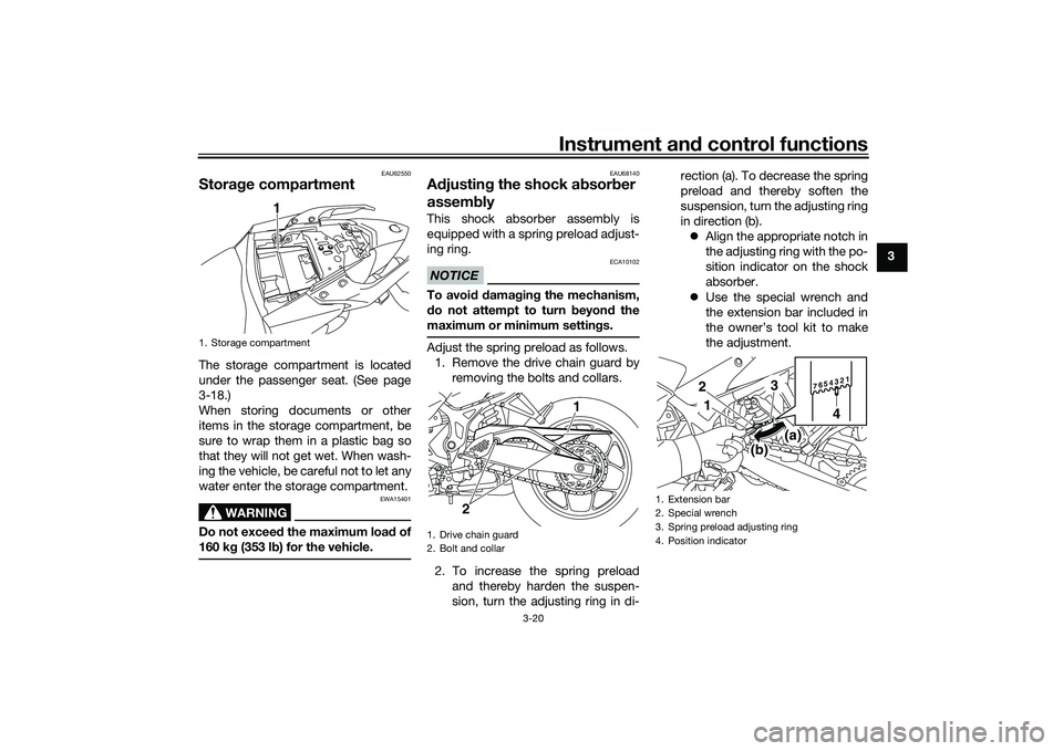 YAMAHA MT-03 2016 Owners Guide Instrument and control functions
3-20
3
EAU62550
Stora ge compartmentThe storage compartment is located
under the passenger seat. (See page
3-18.)
When storing documents or other
items in the storage 