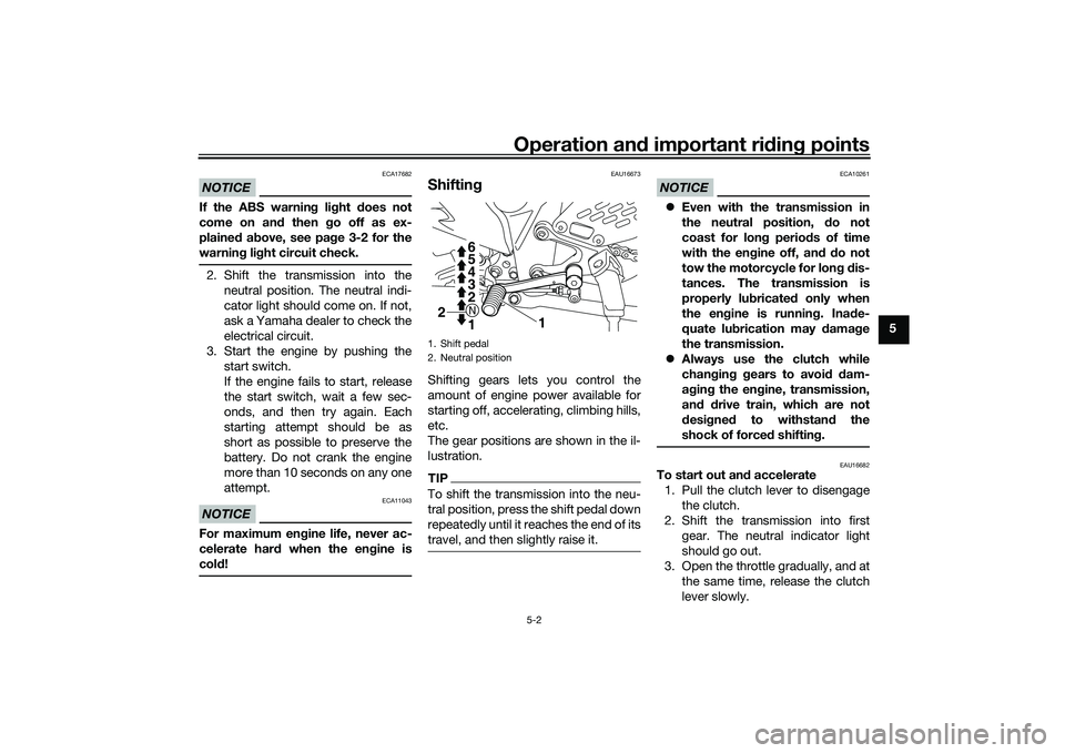 YAMAHA MT-03 2016 Service Manual Operation and important ri din g points
5-2
5
NOTICE
ECA17682
If the ABS warnin g li ght  does not
come on an d then  go off as ex-
plaine d a bove, see pa ge 3-2 for the
warnin g li ght circuit check