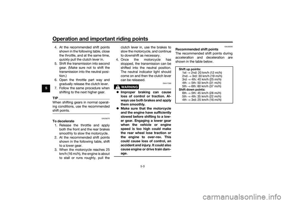 YAMAHA MT-03 2016  Owners Manual Operation and important rid ing points
5-3
5 4. At the recommended shift points
shown in the following table, close
the throttle, and at the same time,
quickly pull the clutch lever in.
5. Shift the t