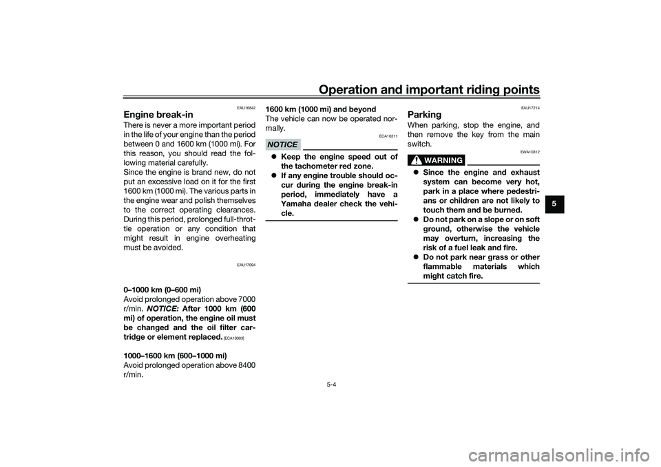 YAMAHA MT-03 2016 Service Manual Operation and important ri din g points
5-4
5
EAU16842
En gine  break-inThere is never a more important period
in the life of your engine than the period
between 0 and 1600 km (1000 mi). For
this reas