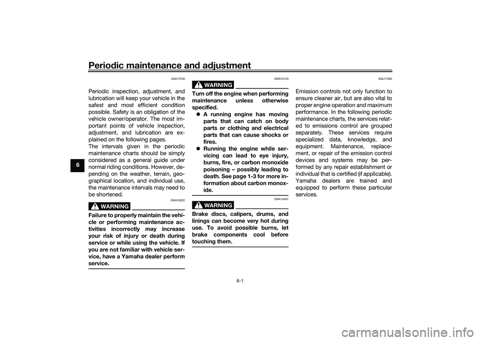 YAMAHA MT-03 2016 Service Manual Periodic maintenance an d a djustment
6-1
6
EAU17246
Periodic inspection, adjustment, and
lubrication will keep your vehicle in the
safest and most efficient condition
possible. Safety is an obligatio
