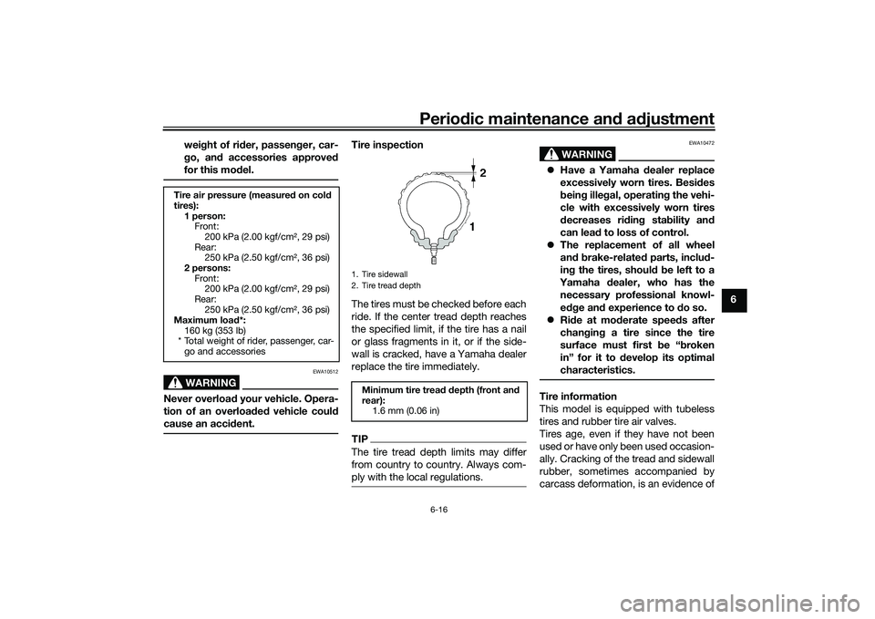 YAMAHA MT-03 2016 Repair Manual Periodic maintenance an d a djustment
6-16
6
wei
ght of ri der, passen ger, car-
g o, an d accessories approve d
for this mo del.
WARNING
EWA10512
Never overload  your vehicle. Opera-
tion of an overl