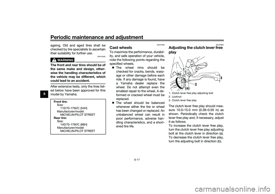YAMAHA MT-03 2016 Repair Manual Periodic maintenance an d a djustment
6-17
6 ageing. Old and aged tires shall be
checked by tire specialists to ascertain
their suitability for further use.
WARNING
EWA10462
The front an
d rear tires 