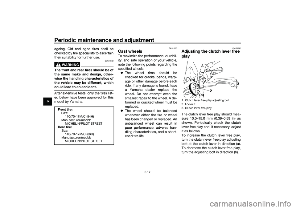 YAMAHA MT-03 2016  Owners Manual Periodic maintenance an d a djustment
6-17
6 ageing. Old and aged tires shall be
checked by tire specialists to ascertain
their suitability for further use.
WARNING
EWA10462
The front an
d rear tires 