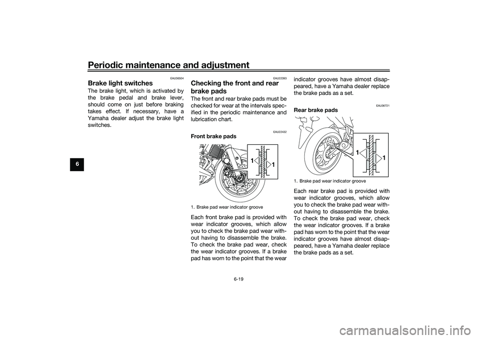 YAMAHA MT-03 2016 Repair Manual Periodic maintenance an d a djustment
6-19
6
EAU36504
Brake li ght switchesThe brake light, which is activated by
the brake pedal and brake lever,
should come on just before braking
takes effect. If n