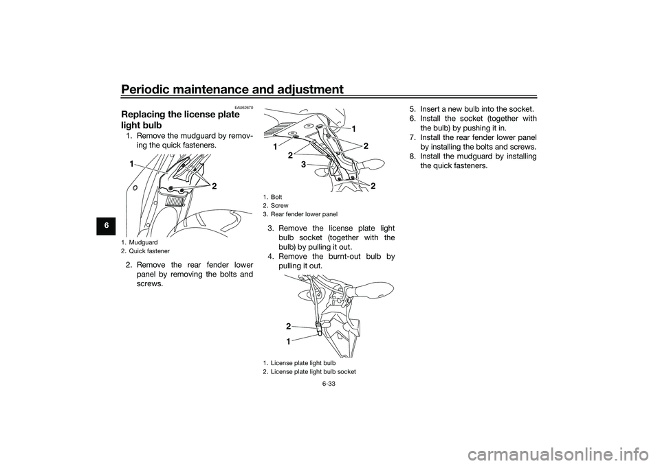 YAMAHA MT-03 2016 Manual PDF Periodic maintenance an d a djustment
6-33
6
EAU62670
Replacin g the license plate
li g ht bul b1. Remove the mudguard by remov-
ing the quick fasteners.
2. Remove the rear fender lower panel by rem YAMAHA MT-03 2016 Manual PDF Periodic maintenance an d a djustment
6-33
6
EAU62670
Replacin g the license plate
li g ht bul b1. Remove the mudguard by remov-
ing the quick fasteners.
2. Remove the rear fender lower panel by rem