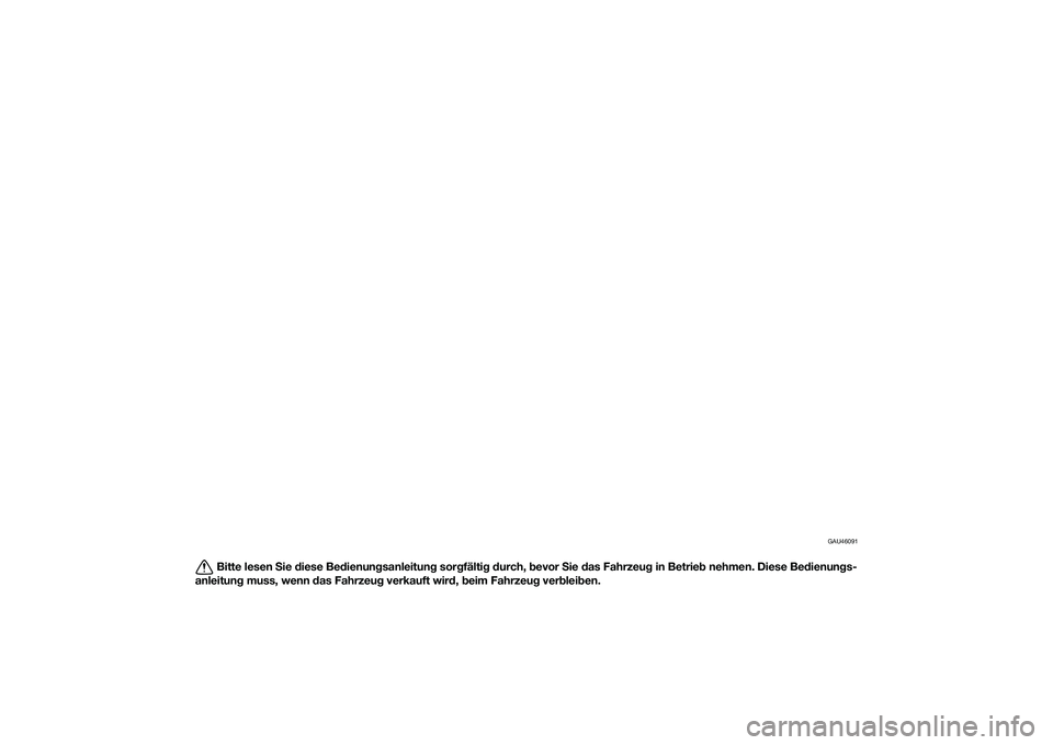 YAMAHA MT-03 2016 Betriebsanleitungen (in German) GAU46091
Bitte lesen Sie diese Be dienun gsanleitun g sor gfälti g d urch, bevor Sie das Fahrzeu g in Betrie b nehmen. Diese Be dienun gs-
anleitun g muss, wenn d as Fahrzeug verkauft wir d, b eim YAMAHA MT-03 2016 Betriebsanleitungen (in German) GAU46091
Bitte lesen Sie diese Be dienun gsanleitun g sor gfälti g d urch, bevor Sie das Fahrzeu g in Betrie b nehmen. Diese Be dienun gs-
anleitun g muss, wenn d as Fahrzeug verkauft wir d, b eim
