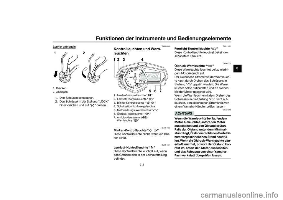 YAMAHA MT-03 2016 Betriebsanleitungen (in German) Funktionen der Instru mente un d Be dienun gselemente
3-2
3
Lenker entriegeln1. Den Schlüssel einstecken.
2. Den Schlüssel in der Stellung “LOCK”
hineindrücken und auf “ ” drehen.
GAU49398 YAMAHA MT-03 2016 Betriebsanleitungen (in German) Funktionen der Instru mente un d Be dienun gselemente
3-2
3
Lenker entriegeln1. Den Schlüssel einstecken.
2. Den Schlüssel in der Stellung “LOCK”
hineindrücken und auf “ ” drehen.
GAU49398