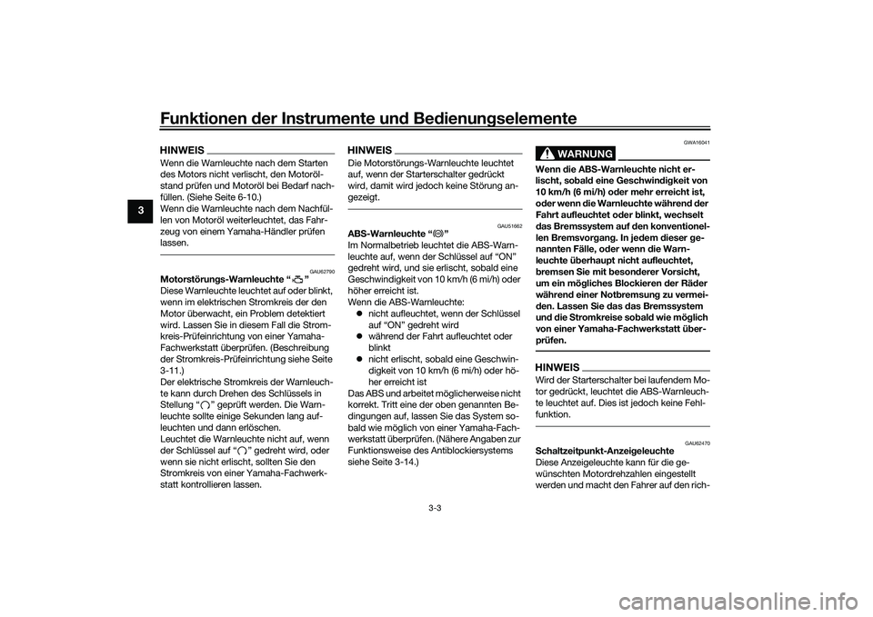 YAMAHA MT-03 2016 Betriebsanleitungen (in German) Funktionen der Instru mente un d Be dienun gselemente
3-3
3
HINWEISWenn die Warnleuchte nach dem Starten
des Motors nicht verlischt, den Motoröl-
stand prüfen und Motoröl bei Bedarf nach-
füllen. YAMAHA MT-03 2016 Betriebsanleitungen (in German) Funktionen der Instru mente un d Be dienun gselemente
3-3
3
HINWEISWenn die Warnleuchte nach dem Starten
des Motors nicht verlischt, den Motoröl-
stand prüfen und Motoröl bei Bedarf nach-
füllen.