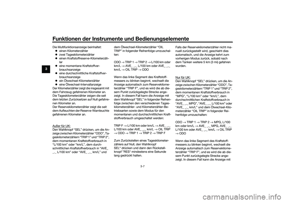 YAMAHA MT-03 2016 Betriebsanleitungen (in German) Funktionen der Instru mente un d Be dienun gselemente
3-7
3
Die Multifunktionsanzeige beinhaltet:
einen Kilometerzähler
zwei Tageskilometerzähler
einen Kraftstoffreserve-Kilometerzäh-
l YAMAHA MT-03 2016 Betriebsanleitungen (in German) Funktionen der Instru mente un d Be dienun gselemente
3-7
3
Die Multifunktionsanzeige beinhaltet:
einen Kilometerzähler
zwei Tageskilometerzähler
einen Kraftstoffreserve-Kilometerzäh-
l