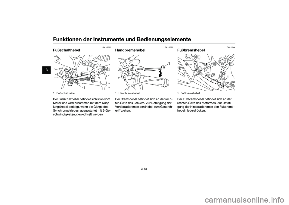 YAMAHA MT-03 2016 Betriebsanleitungen (in German) Funktionen der Instru mente un d Be dienun gselemente
3-13
3
GAU12872
Fußschalthe belDer Fußschalthebel befindet sich links vom
Motor und wird zusammen mit dem Kupp-
lungshebel betätigt, wenn die YAMAHA MT-03 2016 Betriebsanleitungen (in German) Funktionen der Instru mente un d Be dienun gselemente
3-13
3
GAU12872
Fußschalthe belDer Fußschalthebel befindet sich links vom
Motor und wird zusammen mit dem Kupp-
lungshebel betätigt, wenn die