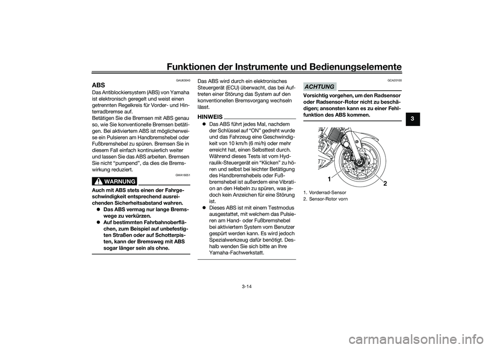 YAMAHA MT-03 2016 Betriebsanleitungen (in German) Funktionen der Instru mente un d Be dienun gselemente
3-14
3
GAU63040
AB SDas Antiblockiersystem (ABS) von Yamaha
ist elektronisch geregelt und weist einen
getrennten Regelkreis für Vorder- und Hin YAMAHA MT-03 2016 Betriebsanleitungen (in German) Funktionen der Instru mente un d Be dienun gselemente
3-14
3
GAU63040
AB SDas Antiblockiersystem (ABS) von Yamaha
ist elektronisch geregelt und weist einen
getrennten Regelkreis für Vorder- und Hin