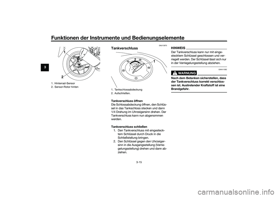 YAMAHA MT-03 2016 Betriebsanleitungen (in German) Funktionen der Instru mente un d Be dienun gselemente
3-15
3
GAU13075
TankverschlussTankverschluss öffnen
Die Schlossabdeckung öffnen, den Schlüs-
sel in das Tankschloss stecken und dann
1/4 Drehu YAMAHA MT-03 2016 Betriebsanleitungen (in German) Funktionen der Instru mente un d Be dienun gselemente
3-15
3
GAU13075
TankverschlussTankverschluss öffnen
Die Schlossabdeckung öffnen, den Schlüs-
sel in das Tankschloss stecken und dann
1/4 Drehu