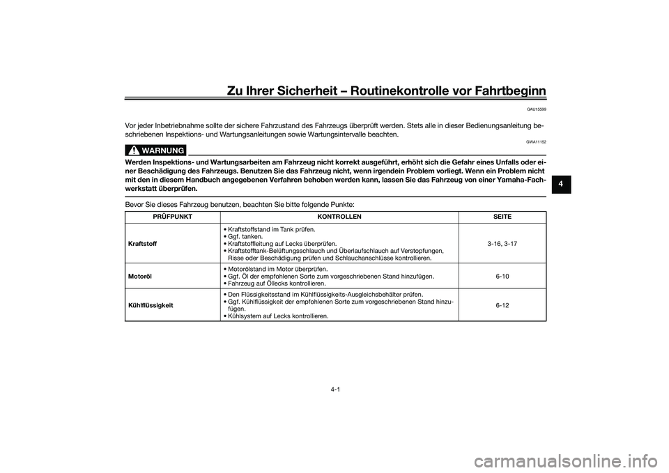 YAMAHA MT-03 2016 Betriebsanleitungen (in German) Zu Ihrer Sicherheit – Routinekontrolle vor Fahrt beg inn
4-1
4
GAU15599
Vor jeder Inbetriebnahme sollte der sichere Fahrzustand des Fahrzeugs überprüft werden. Stets alle in dieser Bedienungsanlei YAMAHA MT-03 2016 Betriebsanleitungen (in German) Zu Ihrer Sicherheit – Routinekontrolle vor Fahrt beg inn
4-1
4
GAU15599
Vor jeder Inbetriebnahme sollte der sichere Fahrzustand des Fahrzeugs überprüft werden. Stets alle in dieser Bedienungsanlei