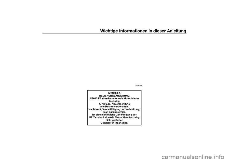 YAMAHA MT-03 2016 Betriebsanleitungen (in German) Wichtige Informationen in dieser Anleitun g
GAUN0430
MTN320-A
BEDIENUNG SANLEITUNG
©2015 PT Yamaha In donesia Motor Manu-
facturin g
1. Aufla ge, Novemb er 2015
Alle Rechte vor behalten.
Nach druck, YAMAHA MT-03 2016 Betriebsanleitungen (in German) Wichtige Informationen in dieser Anleitun g
GAUN0430
MTN320-A
BEDIENUNG SANLEITUNG
©2015 PT Yamaha In donesia Motor Manu-
facturin g
1. Aufla ge, Novemb er 2015
Alle Rechte vor behalten.
Nach druck,
