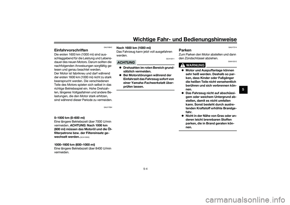 YAMAHA MT-03 2016 Betriebsanleitungen (in German) Wichtige Fahr- un d Be dienun gshinweise
5-4
5
GAU16842
EinfahrvorschriftenDie ersten 1600 km (1000 mi) sind aus-
schlaggebend für die Leistung und Lebens-
dauer des neuen Motors. Darum sollten die
YAMAHA MT-03 2016 Betriebsanleitungen (in German) Wichtige Fahr- un d Be dienun gshinweise
5-4
5
GAU16842
EinfahrvorschriftenDie ersten 1600 km (1000 mi) sind aus-
schlaggebend für die Leistung und Lebens-
dauer des neuen Motors. Darum sollten die