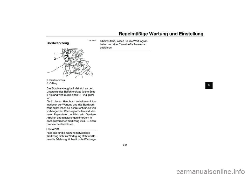 YAMAHA MT-03 2016 Betriebsanleitungen (in German) Regelmäßi ge Wartun g und Einstellun g
6-2
6
GAUB1402
Bordwerkzeu gDas Bordwerkzeug befindet sich an der
Unterseite des Beifahrersitzes (siehe Seite
3-18) und wird durch einen O-Ring gehal-
ten.
YAMAHA MT-03 2016 Betriebsanleitungen (in German) Regelmäßi ge Wartun g und Einstellun g
6-2
6
GAUB1402
Bordwerkzeu gDas Bordwerkzeug befindet sich an der
Unterseite des Beifahrersitzes (siehe Seite
3-18) und wird durch einen O-Ring gehal-
ten.