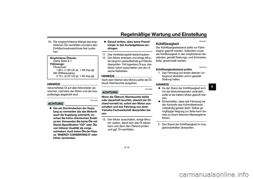 YAMAHA MT-03 2016 Betriebsanleitungen (in German) Regelmäßi ge Wartun g und Einstellun g
6-12
6
10. Die vorgeschriebene Menge des emp-
fohlenen Öls nachfüllen und dann den
Einfüllschraubverschluss fest zudre-
hen.HINWEISVerschüttetes Öl auf YAMAHA MT-03 2016 Betriebsanleitungen (in German) Regelmäßi ge Wartun g und Einstellun g
6-12
6
10. Die vorgeschriebene Menge des emp-
fohlenen Öls nachfüllen und dann den
Einfüllschraubverschluss fest zudre-
hen.HINWEISVerschüttetes Öl auf