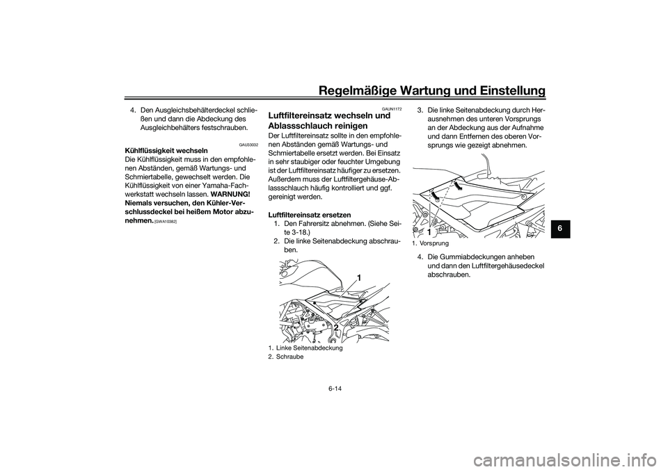 YAMAHA MT-03 2016 Betriebsanleitungen (in German) Regelmäßi ge Wartun g und Einstellun g
6-14
6
4. Den Ausgleichsbehälterdeckel schlie-
ßen und dann die Abdeckung des
Ausgleichbehälters festschrauben.
GAU33032
Kühlflüssi gkeit wechseln
Die K YAMAHA MT-03 2016 Betriebsanleitungen (in German) Regelmäßi ge Wartun g und Einstellun g
6-14
6
4. Den Ausgleichsbehälterdeckel schlie-
ßen und dann die Abdeckung des
Ausgleichbehälters festschrauben.
GAU33032
Kühlflüssi gkeit wechseln
Die K