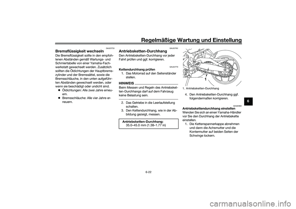 YAMAHA MT-03 2016 Betriebsanleitungen (in German) Regelmäßi ge Wartun g und Einstellun g
6-22
6
GAU22733
Bremsflüssi gkeit wechselnDie Bremsflüssigkeit sollte in den empfoh-
lenen Abständen gemäß Wartungs- und
Schmiertabelle von einer Yamaha YAMAHA MT-03 2016 Betriebsanleitungen (in German) Regelmäßi ge Wartun g und Einstellun g
6-22
6
GAU22733
Bremsflüssi gkeit wechselnDie Bremsflüssigkeit sollte in den empfoh-
lenen Abständen gemäß Wartungs- und
Schmiertabelle von einer Yamaha