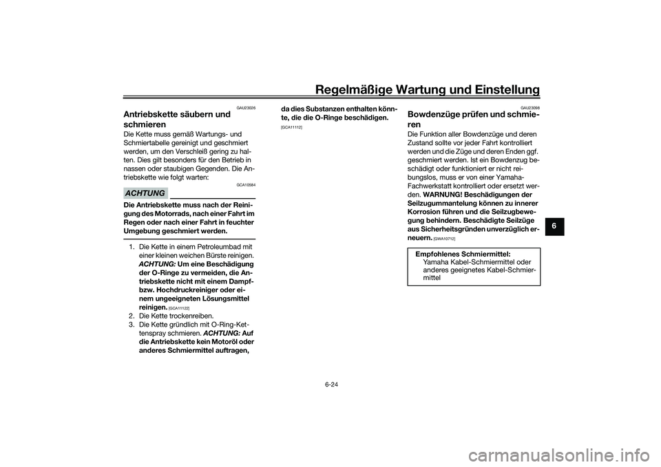 YAMAHA MT-03 2016 Betriebsanleitungen (in German) Regelmäßi ge Wartun g und Einstellun g
6-24
6
GAU23026
Antriebskette säu bern und
schmierenDie Kette muss gemäß Wartungs- und
Schmiertabelle gereinigt und geschmiert
werden, um den Verschlei YAMAHA MT-03 2016 Betriebsanleitungen (in German) Regelmäßi ge Wartun g und Einstellun g
6-24
6
GAU23026
Antriebskette säu bern und
schmierenDie Kette muss gemäß Wartungs- und
Schmiertabelle gereinigt und geschmiert
werden, um den Verschlei