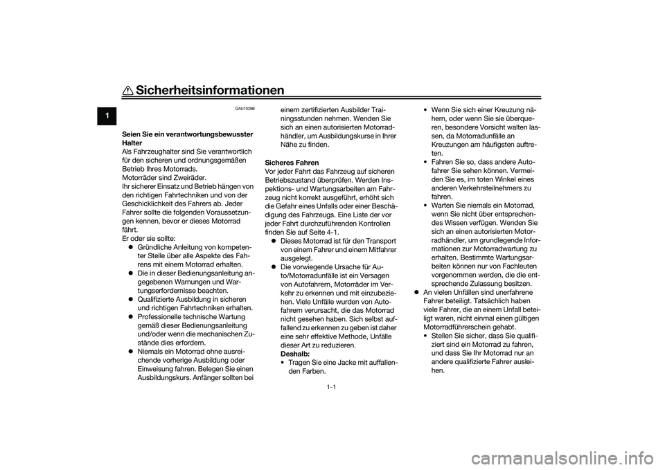 YAMAHA MT-03 2016  Betriebsanleitungen (in German) 1-1
1
Sicherheitsinformationen
GAU1028B
Seien  Sie ein verantwortun gsb ewusster 
Halter
Als Fahrzeughalter sind Sie verantwortlich 
für den sicheren und ordnungsgemäßen 
Betrieb Ihres Motorrads.
M