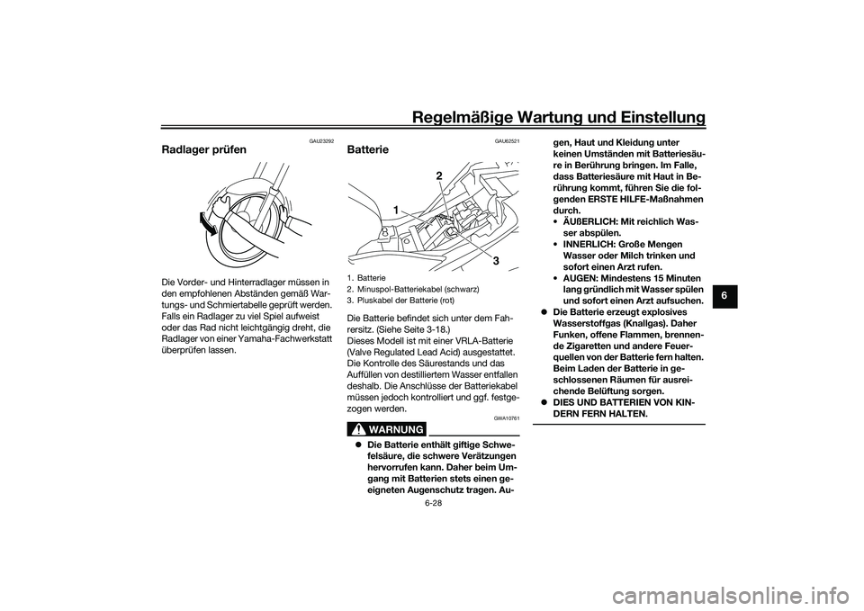 YAMAHA MT-03 2016 Betriebsanleitungen (in German) Regelmäßi ge Wartun g und Einstellun g
6-28
6
GAU23292
Radla ger prüfenDie Vorder- und Hinterradlager müssen in
den empfohlenen Abständen gemäß War-
tungs- und Schmiertabelle geprüft werden. YAMAHA MT-03 2016 Betriebsanleitungen (in German) Regelmäßi ge Wartun g und Einstellun g
6-28
6
GAU23292
Radla ger prüfenDie Vorder- und Hinterradlager müssen in
den empfohlenen Abständen gemäß War-
tungs- und Schmiertabelle geprüft werden.