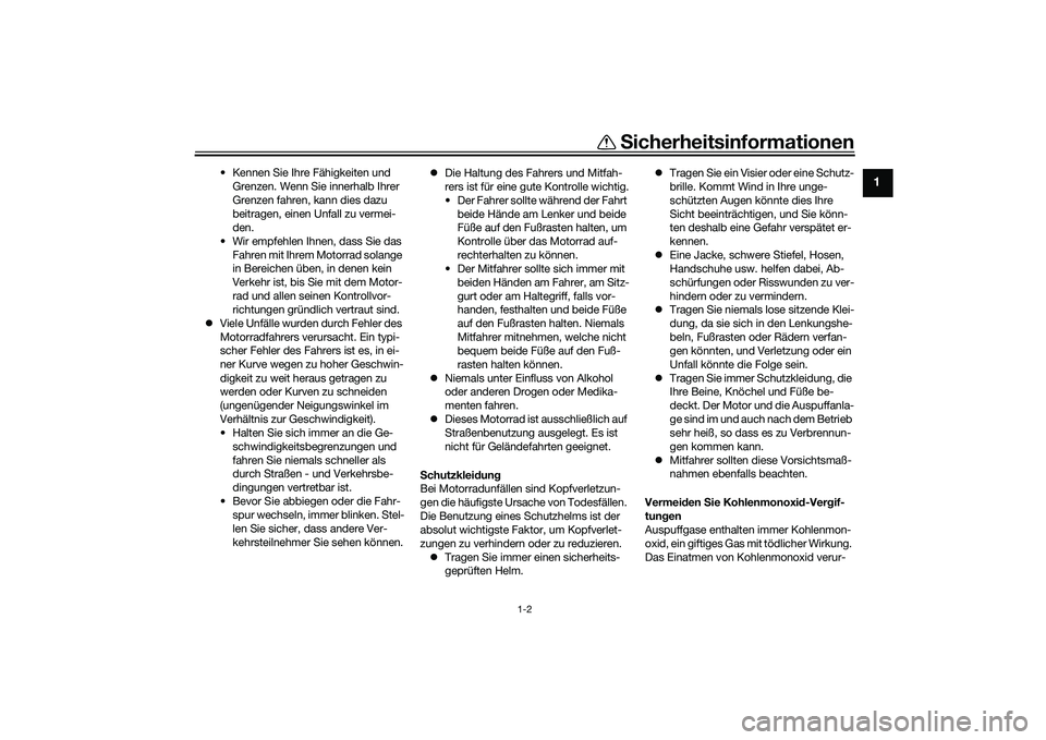 YAMAHA MT-03 2016  Betriebsanleitungen (in German) Sicherheitsinformationen
1-2
1
• Kennen Sie Ihre Fähigkeiten und 
Grenzen. Wenn Sie innerhalb Ihrer 
Grenzen fahren, kann dies dazu 
beitragen, einen Unfall zu vermei-
den.
• Wir empfehlen Ihnen,